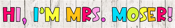 Hi, I'm Mrs. Moser!